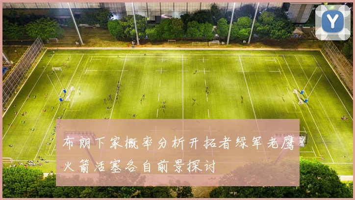 布朗下家概率分析开拓者绿军老鹰火箭活塞各自前景探讨