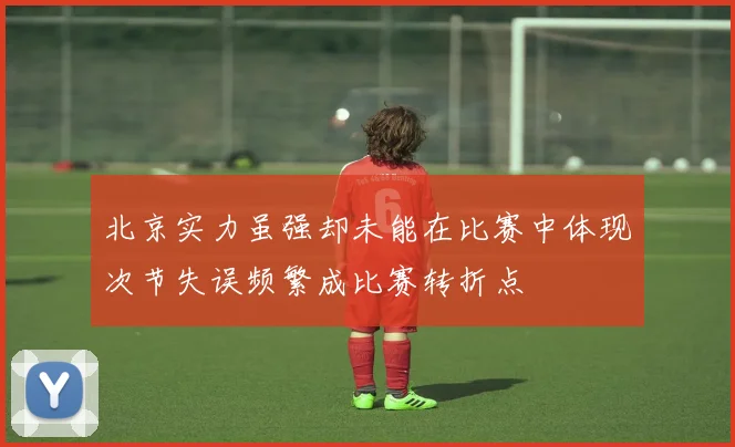 北京实力虽强却未能在比赛中体现次节失误频繁成比赛转折点